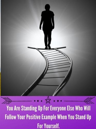 You Are Standing Up For Everyone Else Who Will Follow Your Positive Example When You Stand Up For Yourself.